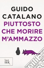 Piuttosto che morire m'ammazzo. E-book. Formato EPUB ebook