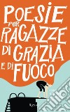 Poesie per ragazze di grazia e di fuoco. E-book. Formato EPUB ebook di Karen Finneyrock