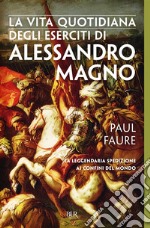 La vita quotidiana degli eserciti di Alessandro Magno. E-book. Formato EPUB