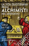 La vita quotidiana degli alchimisti nel Medioevo. E-book. Formato EPUB ebook