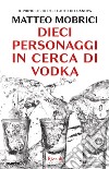 Dieci personaggi in cerca di vodka. E-book. Formato EPUB ebook