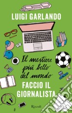 Il mestiere più bello del mondo. Faccio il giornalista. E-book. Formato EPUB ebook