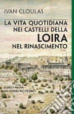 La vita quotidiana nei castelli della Loira nel Rinascimento. E-book. Formato EPUB ebook