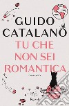 Tu che non sei romantica. E-book. Formato EPUB ebook di Guido Catalano