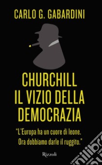 Churchill, il vizio della democrazia. E-book. Formato EPUB ebook di Carlo G. Gabardini