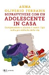 Sopravvivere con un adolescente in casa. E-book. Formato EPUB ebook di Anna Oliverio Ferraris