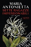 Sette ragazze imperdonabili. E-book. Formato EPUB ebook di Maria Antonietta