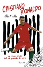 Cristiano Ronaldo. La vera storia del più grande di tutti. E-book. Formato EPUB