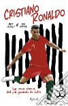 Cristiano Ronaldo. La vera storia del più grande di tutti. E-book. Formato EPUB ebook