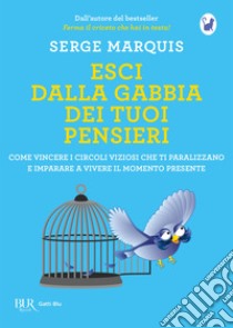 Esci dalla gabbia dei tuoi pensieri. E-book. Formato EPUB ebook di Serge Marquis