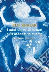 I miei ultimi 10 minuti e 38 secondi in questo strano mondo. E-book. Formato EPUB ebook di Elif Shafak