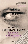 La serva e il lottatore. E-book. Formato EPUB ebook di Horacio Castellanos Moya