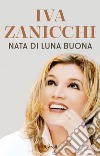 Nata di luna buona. E-book. Formato EPUB ebook di Iva Zanicchi