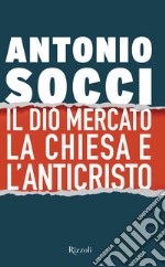 Il dio Mercato la Chiesa e l'Anticristo. E-book. Formato EPUB ebook