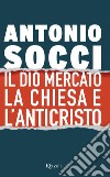 Il dio Mercato la Chiesa e l'Anticristo. E-book. Formato EPUB ebook