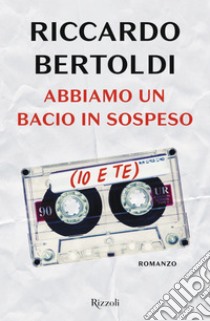 Abbiamo un bacio in sospeso (io e te). E-book. Formato EPUB ebook di Riccardo Bertoldi