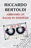 Abbiamo un bacio in sospeso (io e te). E-book. Formato EPUB ebook di Riccardo Bertoldi