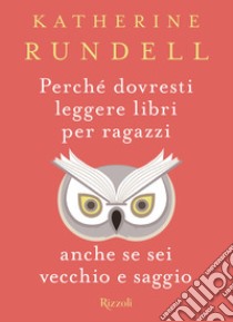 Perché dovresti leggere libri per ragazzi anche se sei vecchio e saggio. E-book. Formato EPUB ebook di Katherine Rundell