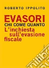 Evasori: Chi come quanto. L'inchiesta sull'evasione fiscale. E-book. Formato EPUB ebook di Roberto Ippolito