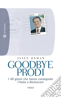 Goodbye Prodi: I 40 giorni che hanno consegnato l'Italia a Berlusconi. E-book. Formato EPUB ebook