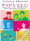 Papà Leo. I Beatles, la balena Jonas, il Ciak e altre magie: dietro le quinte di un grande impresario. E-book. Formato EPUB ebook di Patrizia Wachter