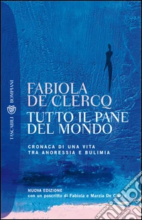 Tutto il pane del mondo: Cronaca di una vita tra anoressia e bulimia. E-book. Formato EPUB ebook