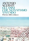 Gli anni che non stiamo vivendo: Il tempo della cronaca. E-book. Formato PDF ebook di Antonio Scurati