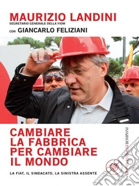Cambiare la fabbrica per cambiare il mondo: La Fiat, il sindacato, la sinistra assente. E-book. Formato EPUB ebook