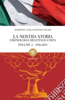 La nostra storia. 1946-2011: Cronologia dell'Italia unita - 1946 - 2011. E-book. Formato PDF ebook di Simone Colafranceschi