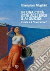 In una città atta agli eroi e ai suicidi: Trieste e il