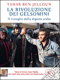 La rivoluzione dei gelsomini: Il risveglio della dignità araba. E-book. Formato PDF ebook di Tahar Ben Jelloun