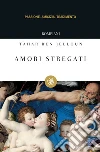 Amori stregati. Passione, amicizia, tradimento. E-book. Formato EPUB ebook di Tahar Ben Jelloun