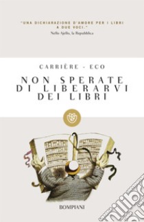 Non sperate di liberarvi dei libri. E-book. Formato PDF ebook di Umberto Eco