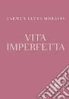 Vita imperfetta. E-book. Formato EPUB ebook di Carmen Llera Moravia