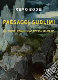 Paesaggi sublimi: Gli uomini davanti alla natura selvaggia. E-book. Formato EPUB ebook