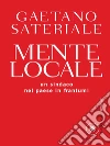 Mente locale: Un sindaco nel paese in frantumi. E-book. Formato EPUB ebook di Gaetano Sateriale