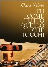 Tu come tutto quello che tocchi. E-book. Formato EPUB ebook di Clara Nubile