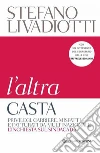 L'altra casta: Privilegi, carriere, misfatti e fatturati da multinazionale. L'inchiesta sul sindacato. E-book. Formato EPUB ebook di Stefano Livadiotti