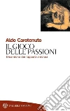 Il gioco delle passioni: Dinamiche dei rapporti amorosi. E-book. Formato EPUB ebook di Aldo Carotenuto