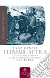 Fermare Attila: la tradizione classica come antidoto all'avanzata della barbarie. E-book. Formato EPUB ebook