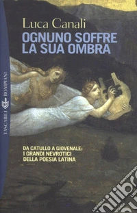 Ognuno soffre la sua ombra: da Catullo a Giovenale, i grandi nevrotici della poesia latina. E-book. Formato EPUB ebook