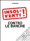 Insolventi!: Contro le banche. E-book. Formato PDF ebook di Anonimo