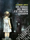 Sul fondo del mare c'è una vita leggera. E-book. Formato PDF ebook di Lucrezia Lerro