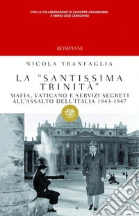 La santissima trinità: Mafia, Vaticano e Servizi Segreti all'assalto dell'Italia 1943-1947. E-book. Formato PDF ebook