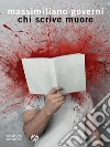Chi scrive muore. E-book. Formato PDF ebook di Massimiliano Governi