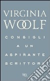 Consigli a un aspirante scrittore. E-book. Formato PDF ebook di Virginia Woolf