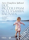 Due piccoli passi sulla sabbia bagnata. E-book. Formato PDF ebook di Anna-Dauphine Julliand