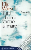 Tutti i fiumi vanno al mare: Memorie. E-book. Formato EPUB ebook di Elie Wiesel