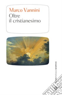 Oltre il cristianesimo. E-book. Formato PDF ebook di Marco Vannini