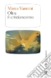 Oltre il cristianesimo. E-book. Formato PDF ebook di Marco Vannini